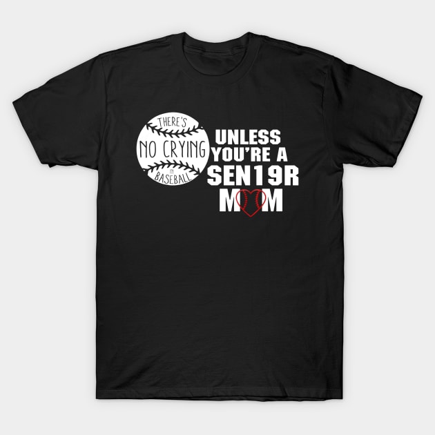 THERES NO CRYING IN BASEBALL UNLESS YOURE A SENIOR MOM T-Shirt by Chicu